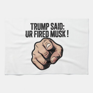Trump Said: You’re Fired Musk! Political Statement Kitchen Towel