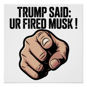 Trump Said: You’re Fired Musk! Poster