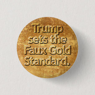 Trump sets the Faux Gold Standard. Button