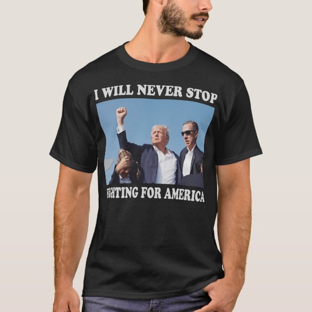Trump Shooting I Will Never Stop Fighting For Amer T-Shirt (Front)