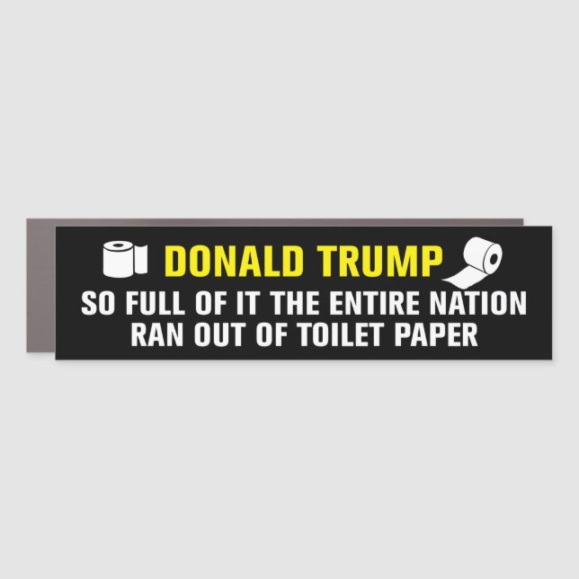 Trump So Full Of It Nation Ran Out Of Toilet Paper Car Magnet (Front)