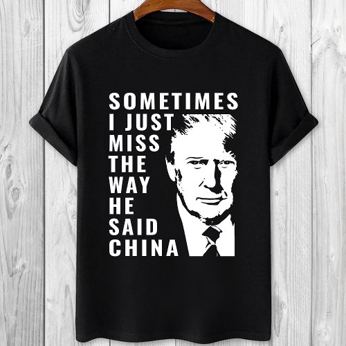 Trump Sometimes i just miss the way he said china T_Shirt