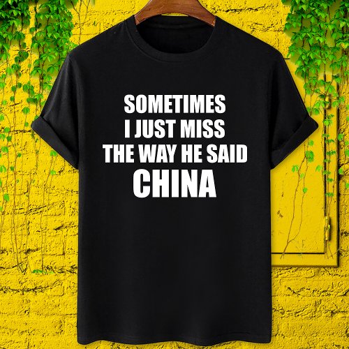 Trump Sometimes i just miss the way he said china T_Shirt