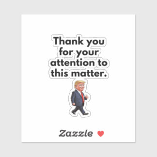 Trump Sticker, Thank You For Your Attention Sticker