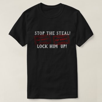 Trump Stop The Steal Lock Him Up  T-shirt by DakotaPolitics at Zazzle