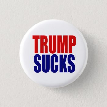 "trump Sucks" Button by trumpdump at Zazzle