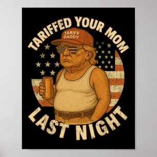 Trump Tariffed Your Mom Last Night Tariff 1 Poster