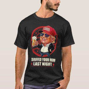 Trump Tariffed Your Mom Last Night Tariff Daddy 1  T-Shirt