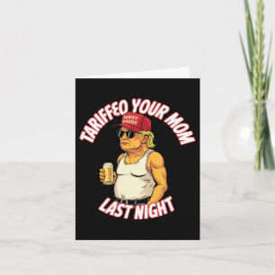 Trump Tariffied Your Mom Last Night Beer Funny Card