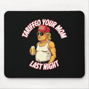 Trump Tariffied Your Mom Last Night Beer Funny  Mouse Pad