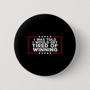 Trump Tariffs I Was Told I Would Get Tired Of Winn Button