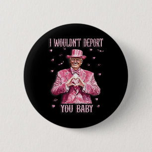 Trump Tee For Valentine Day I Wouldn't Deport You  Button