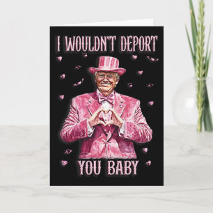 Trump Tee For Valentine Day I Wouldn't Deport You  Card