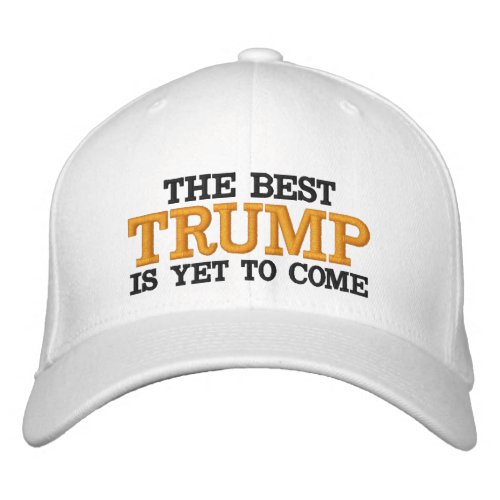 TRUMP THE BEST IS YET TO COME EMBROIDERED BASEBALL CAP