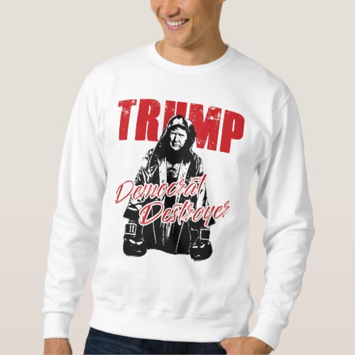 Trump the Democrat Destroyer Graphic Design Humor  Sweatshirt