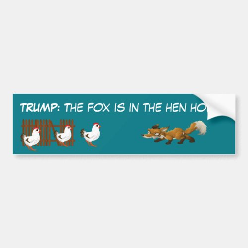 Trump The fox is in the hen house Bumper Sticker