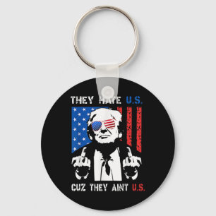 Trump They Hate Us Cuz They Ain’t Us Funny 4th Of  Keychain