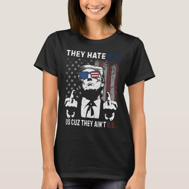 Trump They Hate Us Cuz They Ain’t Us Funny 4th Of  T-Shirt (Front)