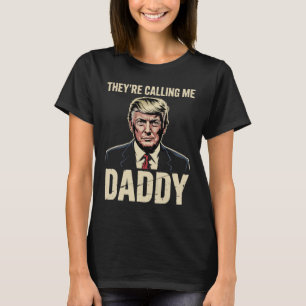 Trump They’re Calling Me Daddy 1 T-Shirt