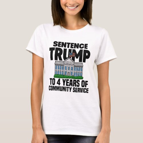 Trump To 4 Years Of Community Service 4  T_Shirt