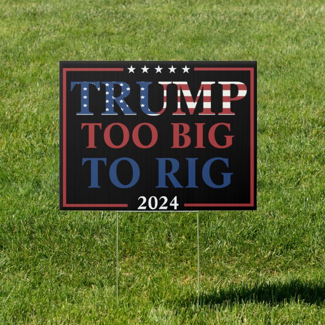 Trump Too Big To Rig 2024 Election Sign (Insitu)