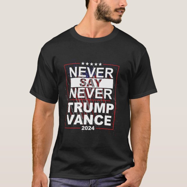 Trump Vance 2024 Never Say Never T Shirt (Front)