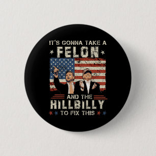 Trump Vance It's Gonna Take A Felon And A Hillbill Button