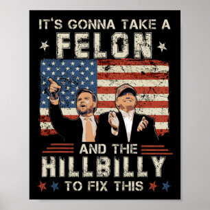 Trump Vance Its Gonna Take A Felon And A Hillbilly Poster