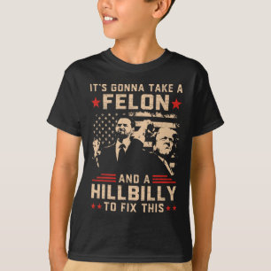 Trump Vance Its Gonna Take A Felon And Hillbilly T T-Shirt