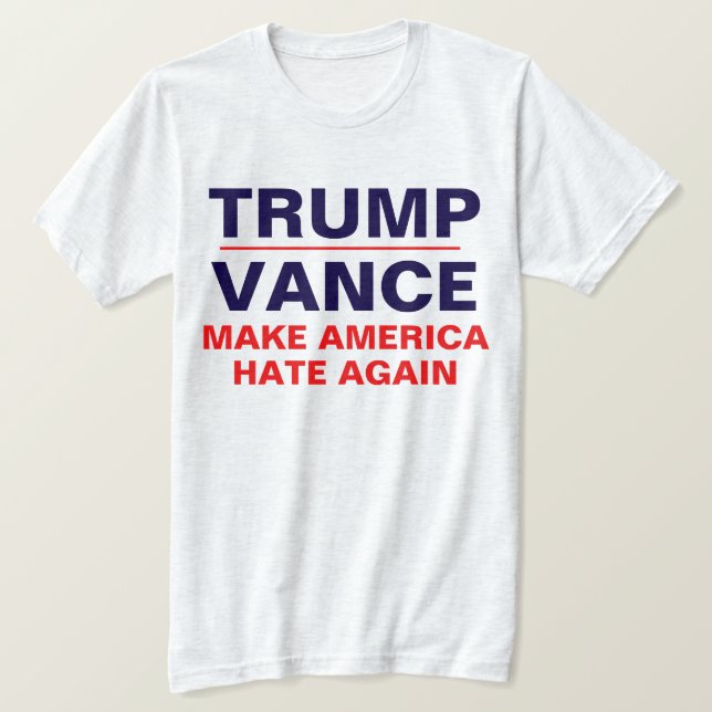 "Trump/ Vance: Make America HATE again" T-Shirt (Design Front)