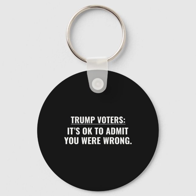 Trump Voters It's Ok To Admit You Were Wrong  Keychain (Front)