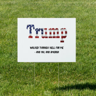 Trump walked through Hell for me Sign