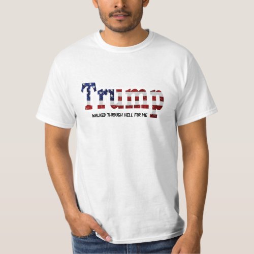 Trump walked through Hell for me T_Shirt