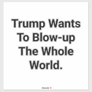 Trump Wants To Blow-Up World Hankamer Artjunkhaus Sticker