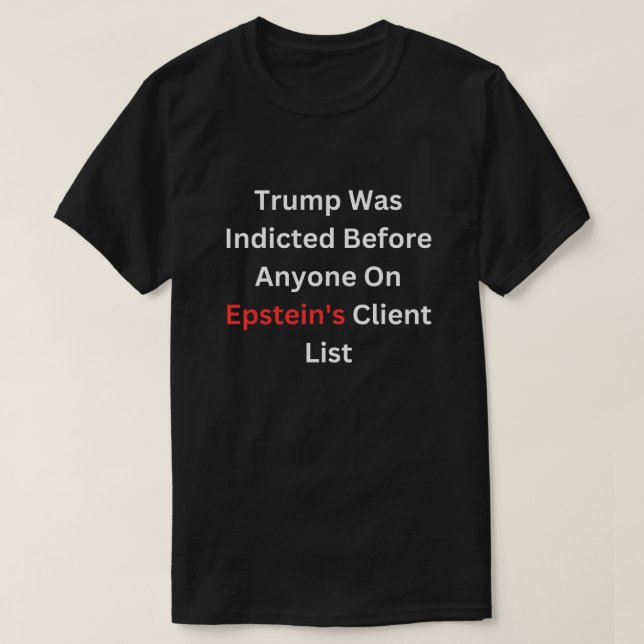 Trump Was Indicted Before Anyone On Epstein's  T-Shirt (Design Front)