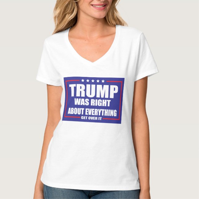 Trump was right about Everything T-Shirt (Front)