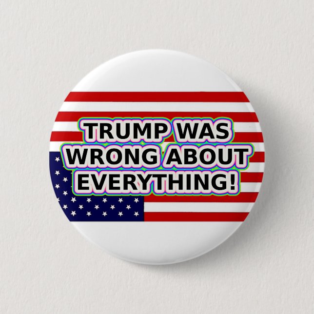 TRUMP WAS WRONG ABOUT EVERYTHING! BUTTON (Front)