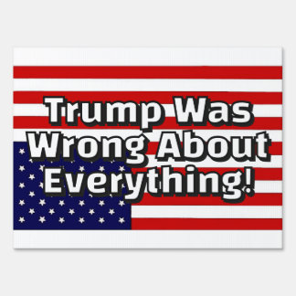 Trump Was Wrong About Everything! FLAG Sign