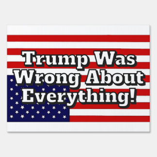 Trump Was Wrong About Everything! FLAG Sign