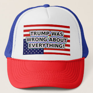 TRUMP WAS WRONG ABOUT EVERYTHING TRUCKER HAT