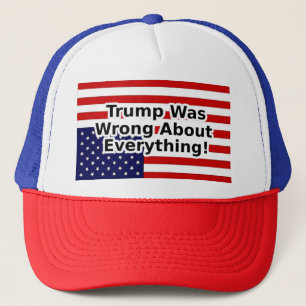 Trump was wrong about everything! trucker hat