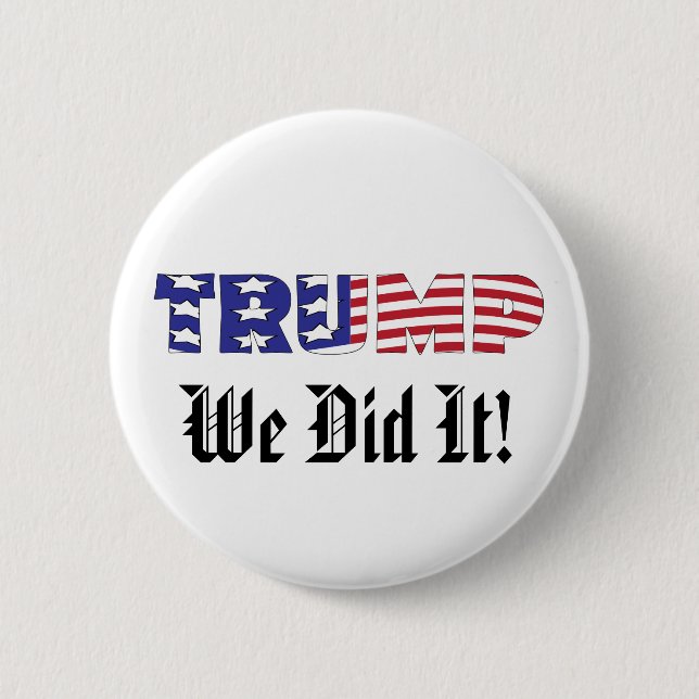 Trump We Did It Pinback Button (Front)