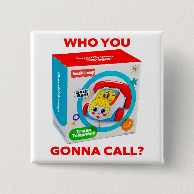 TRUMP "WHO YOU GONNA CALL?" BUTTON (Front)