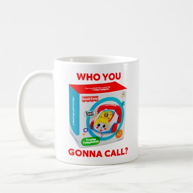 TRUMP "WHO YOU GONNA CALL?" COFFEE MUG (Left)