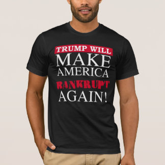Trump Will Make America Bankrupt Again - Anti-Trum T-Shirt