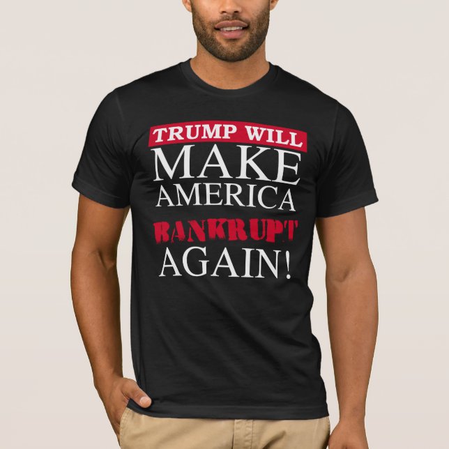 Trump Will Make America Bankrupt Again - Anti-Trum T-Shirt (Front)