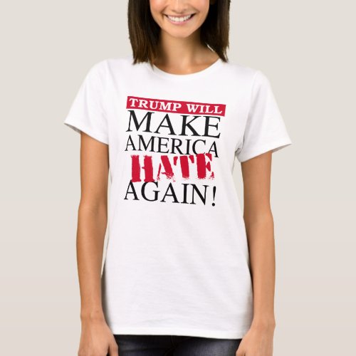 Trump Will Make America Hate Again _ Anti_Trump _ T_Shirt