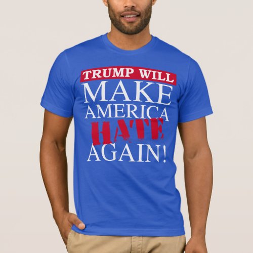 Trump Will Make America Hate Again _ Anti_Trump _  T_Shirt
