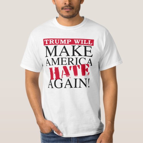 Trump Will Make America Hate Again _ Anti_Trump _ T_Shirt