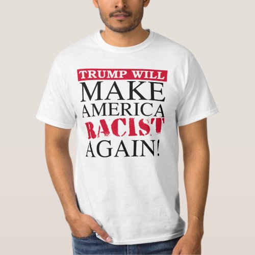 Trump Will Make America Racist Again _ Anti_Trump  T_Shirt